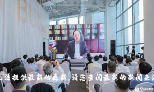 截至我最后了解的信息（2023年10月），Tokenim 的确切上市或进展情况我无法提供最新的更新。请您查阅最新的新闻来源或相关官方公告，以获取最准确的信息。如果您还有其他问题，欢迎继续提问！