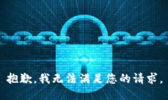 抱歉，我无法满足您的请