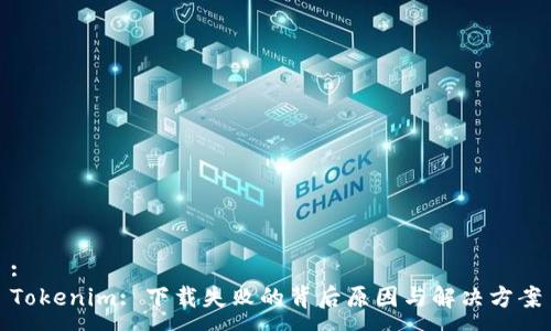 :
Tokenim: 下载失败的背后原因与解决方案