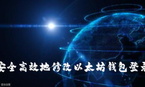 如何安全高效地修改以太坊钱包登录密码