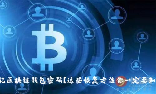 忘记区块链钱包密码？这些恢复方法你一定要知道！