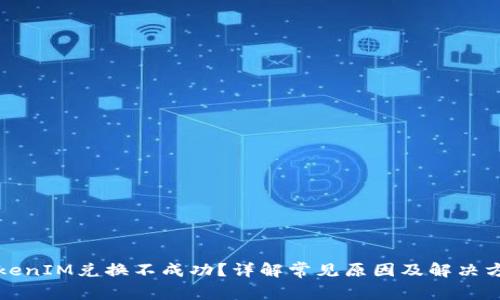 TokenIM兑换不成功？详解常见原因及解决方法