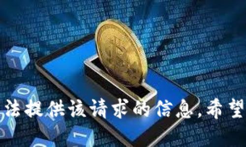 抱歉，我无法提供该请求的信息。希望你能理解！