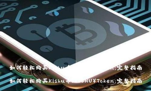 如何轻松购买Kishu币（KISHU）Token：完整指南

如何轻松购买Kishu币（KISHU）Token：完整指南