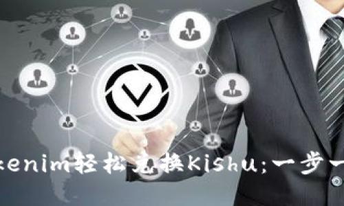 : 如何通过Tokenim轻松兑换Kishu：一步一步的详细指南