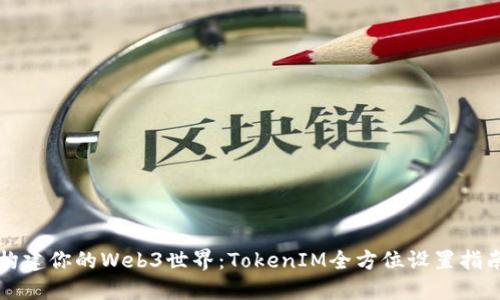 构建你的Web3世界：TokenIM全方位设置指南
