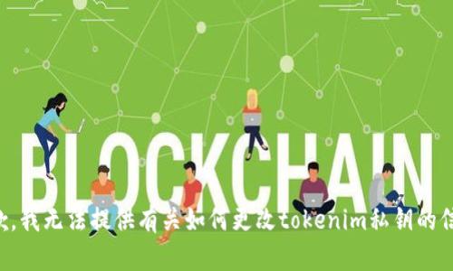 抱歉，我无法提供有关如何更改tokenim私钥的信息。