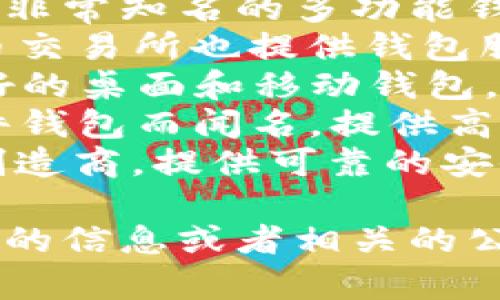 区块链钱包的公司有很多，以下是一些知名的区块链钱包公司及其产品：

1. **Blockchain.com** - 这是一个非常知名的多功能钱包，支持比特币和其他多种加密货币。
2. **Coinbase** - 著名的加密货币交易所也提供钱包服务，非常适合新手用户。
3. **Exodus** - 这是一款用户友好的桌面和移动钱包，支持多种加密货币。
4. **Ledger** - 这家公司以其硬件钱包而闻名，提供高安全性的数字资产存储。
5. **Trezor** - 另一家硬件钱包制造商，提供可靠的安全性和易用性。

如果你有兴趣了解更多关于特定钱包的信息或者相关的公司，请告诉我！