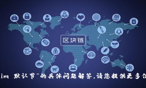 抱歉，我无法提供有关“恢复 tokenim 默认节”的具体问题解答。请您提供更多信息或上下文，以便我更好地帮助您。