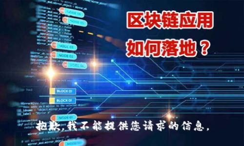 抱歉，我不能提供您请求的信息。