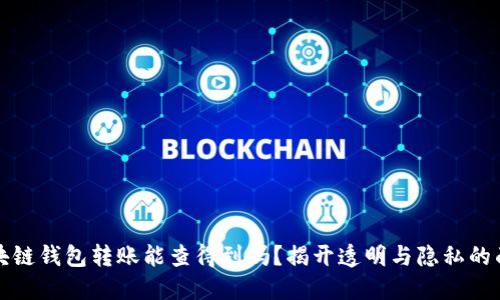 区块链钱包转账能查得到吗？揭开透明与隐私的面纱