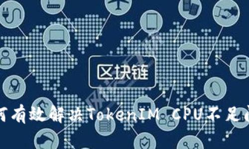 如何有效解决TokenIM CPU不足问题