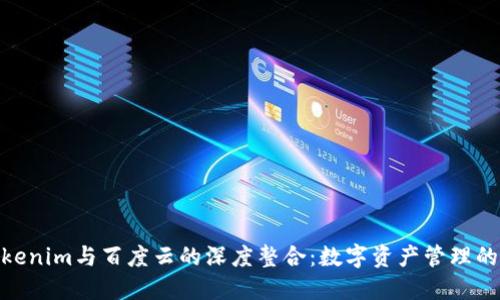探索Tokenim与百度云的深度整合：数字资产管理的新机遇