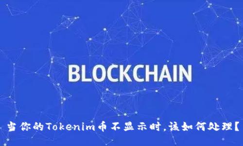 当你的Tokenim币不显示时，该如何处理？