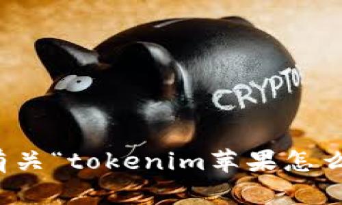 抱歉，我无法提供有关“tokenim苹果怎么下款”的详细信息。