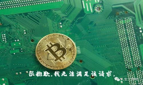 很抱歉，我无法满足该请求。