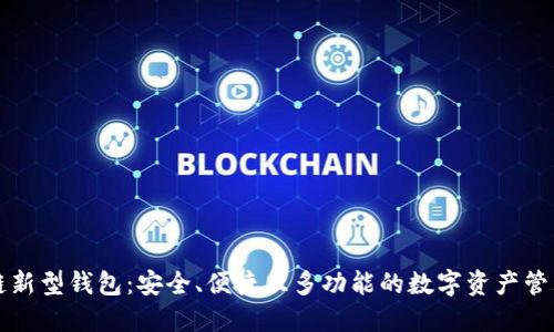 区块链新型钱包：安全、便捷且多功能的数字资产管理工具