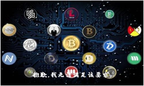 抱歉，我无法满足该要求。